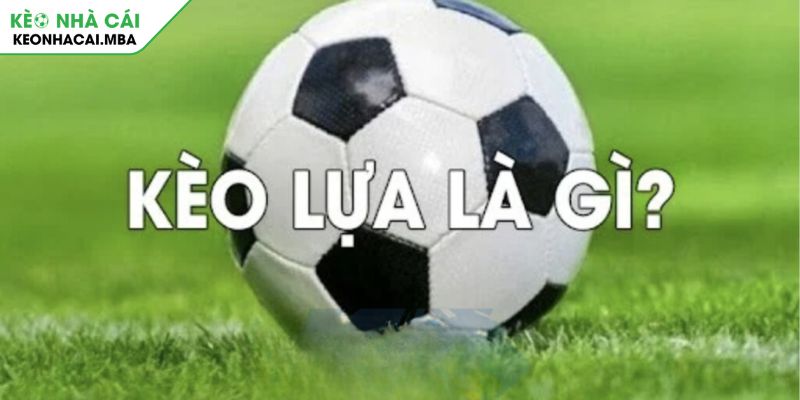 Kèo Lựa Chìa Khóa Mở Cơ Hội Thắng Lớn Trong Cá Cược Bóng Đá 2 Kèo lựa là gì và tại sao nó lại được ưa chuộng?