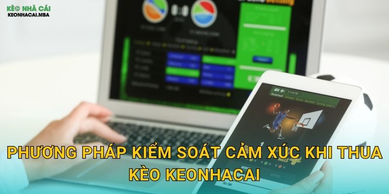 Phương pháp kiểm soát cảm xúc khi thua kèo keonhacai
