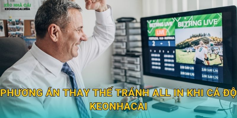 Phương án thay thế tránh all in khi cá độ keonhacai