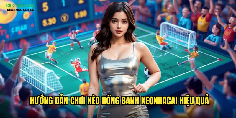 Kèo Đồng Banh Keonhacai - Bí Mật Của Kèo Chấp 0 Trái 3 Hướng dẫn chơi kèo đồng banh keonhacai hiệu quả