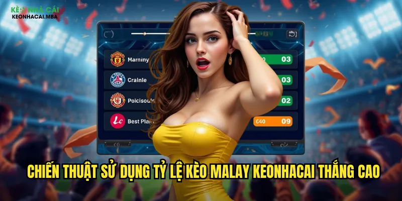 Chiến thuật sử dụng tỷ lệ kèo malay keonhacai thắng cao