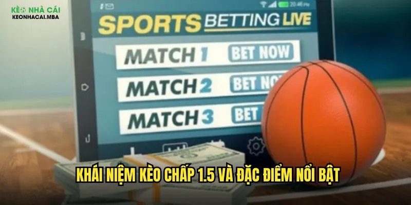 Kèo Chấp 1.5 Keonhacai Mba - Bí Kíp Cược Chấp 1 Rưỡi Chuẩn Xác 2 Khái niệm kèo chấp 1.5 và đặc điểm nổi bật