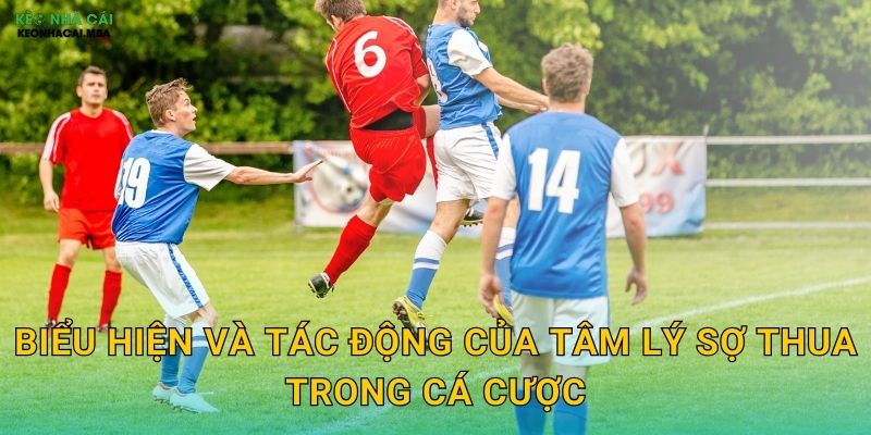 Biểu hiện và tác động của tâm lý sợ thua trong cá cược