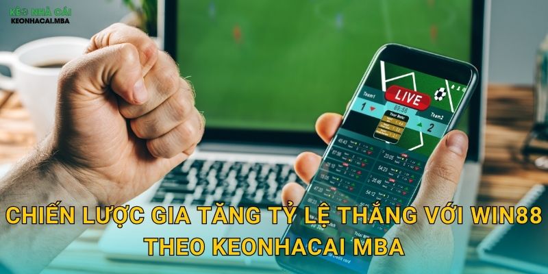 Chiến lược gia tăng tỷ lệ thắng với Win88 theo Keonhacai mba