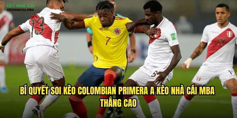 Soi Kèo Colombian Primera A Kèo Nhà Cái Mba - Chinh Phục Bóng Đá Colombia 3 Bí quyết soi kèo Colombian Primera A kèo nhà cái mba thắng cao