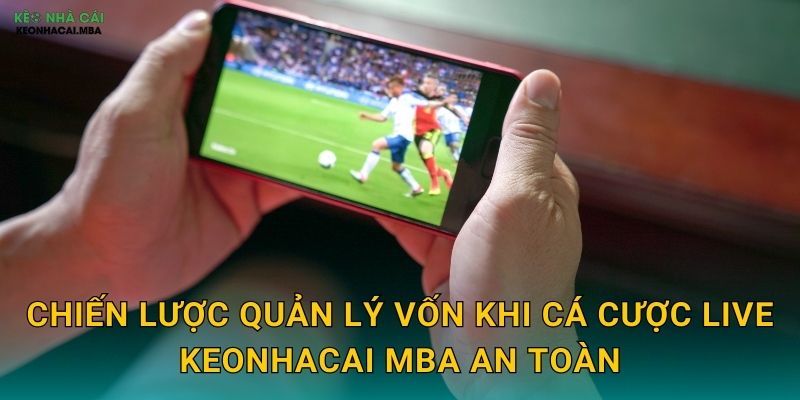 Chiến lược quản lý vốn khi cá cược live keonhacai mba an toàn