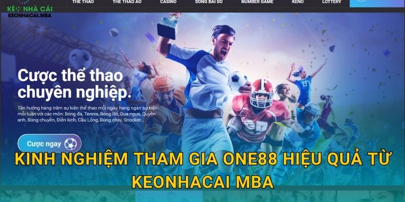 One88 - Lựa Chọn Số Một Của Dân Cược Qua Góc Nhìn Keonhacai mba 3 Kinh nghiệm tham gia One88 hiệu quả từ Keonhacai mba
