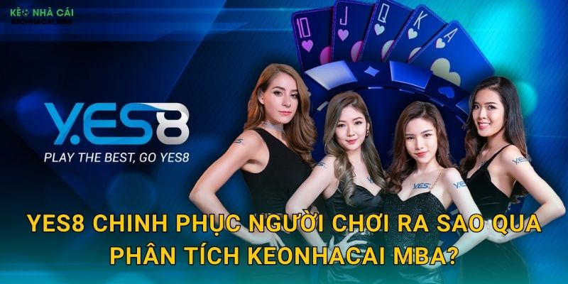 Yes8 chinh phục người chơi ra sao qua phân tích Keonhacai mba?
