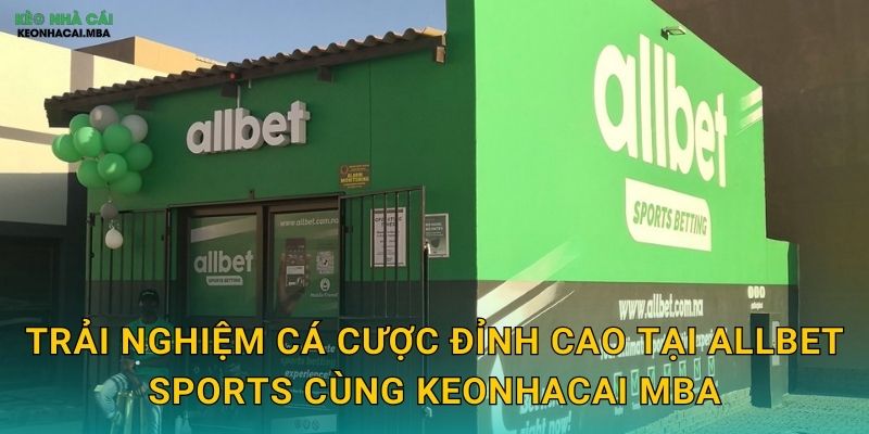 Trải nghiệm cá cược đỉnh cao tại Allbet Sports cùng Keonhacai mba
