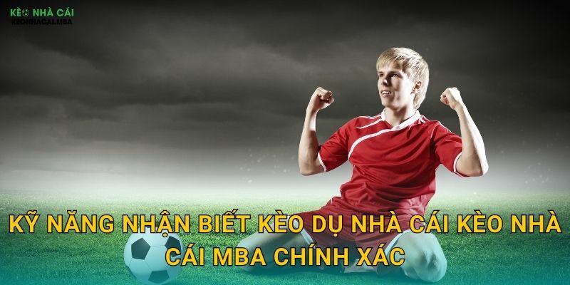 Kỹ năng nhận biết kèo dụ nhà cái kèo nhà cái mba chính xác
