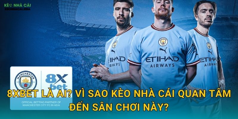 8XBET - Nhà Cái Mới Nổi Được Kèo Nhà Cái Chú Ý 2 8XBET Là Ai? Vì Sao Kèo Nhà Cái Quan Tâm Đến Sân Chơi Này?