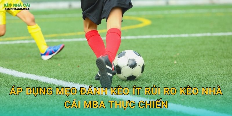 Mẹo Đánh Kèo Ít Rủi Ro - An Toàn Tối Đa Cho Người Chơi Tại Kèo Nhà Cái MBA 3 Áp dụng mẹo đánh kèo ít rủi ro kèo nhà cái mba thực chiến