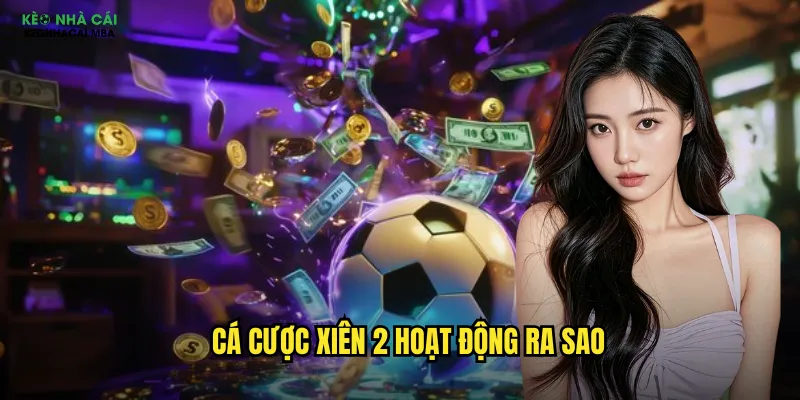 Cá Cược Xiên 2 Keonhacai Mba - Nhân Đôi Lợi Nhuận Dễ Dàng 2 Cá cược xiên 2 hoạt động ra sao