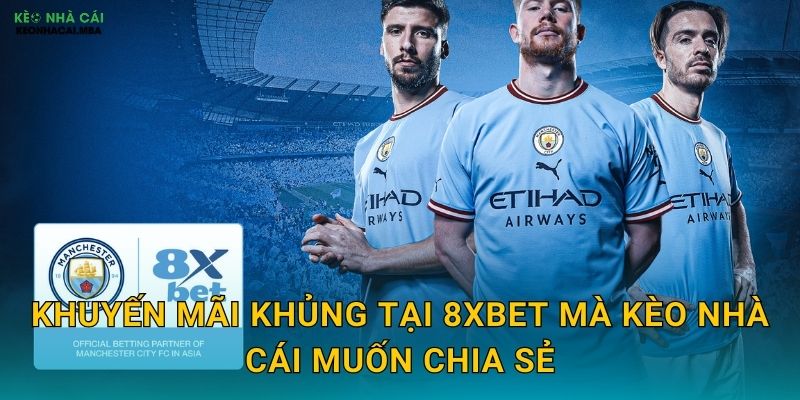 8XBET - Nhà Cái Mới Nổi Được Kèo Nhà Cái Chú Ý 3 Khuyến Mãi Khủng Tại 8XBET Mà Kèo Nhà Cái Muốn Chia Sẻ