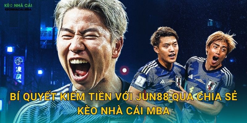 Jun88 - Tháng Sáu May Mắn Đến Muôn Nhà Qua Lăng Kính Kèo nhà cái MBA 3 Bí quyết kiếm tiền với Jun88 qua chia sẻ Kèo nhà cái MBA