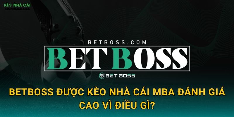 BetBoss được Kèo nhà cái MBA đánh giá cao vì điều gì?