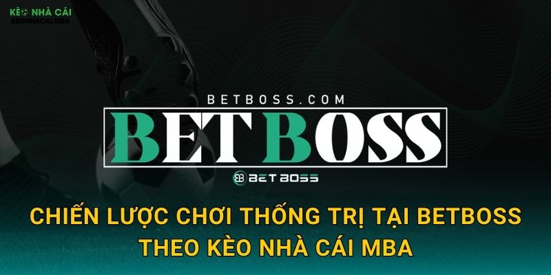 Chiến lược chơi thống trị tại BetBoss theo Kèo nhà cái MBA