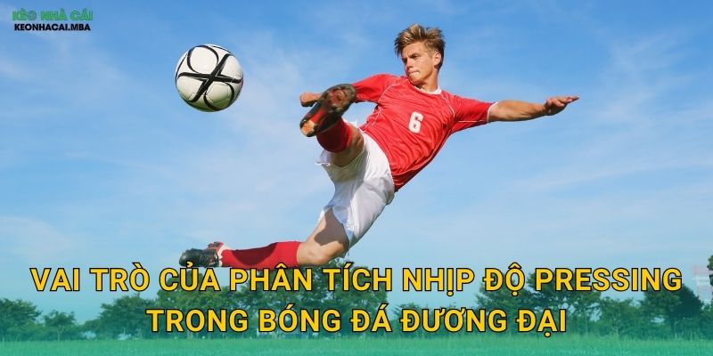 Phân Tích Nhịp Độ Pressing - Yếu Tố Chiến Thuật Hiện Đại Tại Kèo Nhà Cái 2 Vai trò của phân tích nhịp độ pressing trong bóng đá đương đại