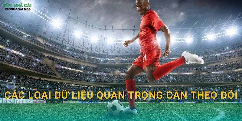 Theo Dõi Dữ Liệu Trước Giờ Bóng Lăn - Chuẩn Bị Kỹ Càng Cho Quyết Định Kèo Nhà Cái MBA 2 Các loại dữ liệu quan trọng cần theo dõi