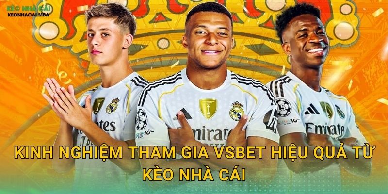 Kinh Nghiệm Tham Gia VSBET Hiệu Quả Từ Kèo Nhà Cái