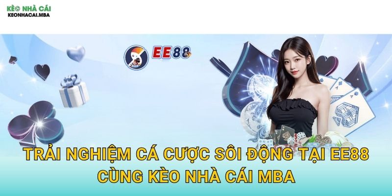 EE88 - Năng Lượng Tích Cực Cho Cá Cược Được Kèo nhà cái MBA Đánh Giá 3 Trải nghiệm cá cược sôi động tại EE88 cùng Kèo nhà cái MBA