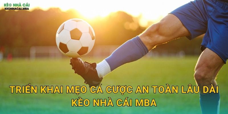 Triển khai mẹo cá cược an toàn lâu dài kèo nhà cái mba