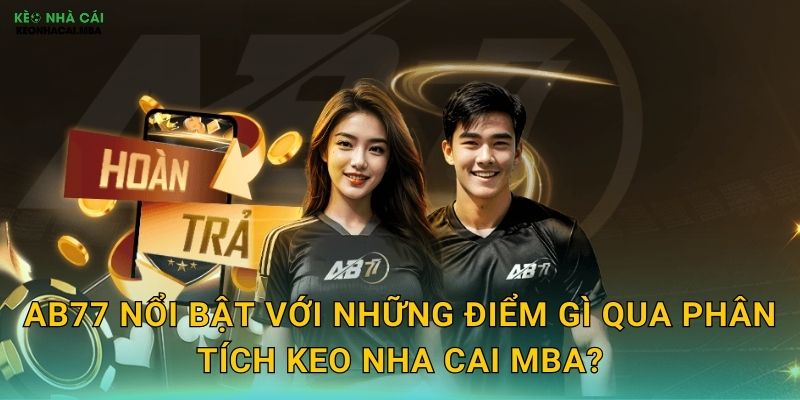 AB77 - Sự Lựa Chọn Sáng Giá Được Keo nha cai MBA Giới Thiệu 2 AB77 nổi bật với những điểm gì qua phân tích Keo nha cai MBA?