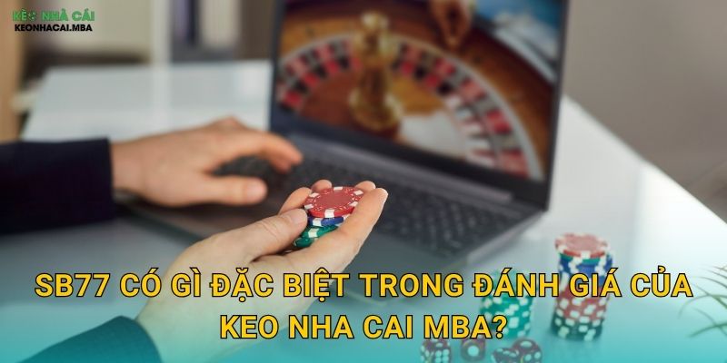SB77 - Điểm Đến Lý Tưởng Cho Bet Thủ Qua Góc Nhìn Keo nha cai MBA 2 SB77 có gì đặc biệt trong đánh giá của Keo nha cai MBA?