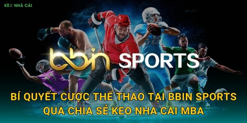 BBIN Sports - Chuyên Gia Thể Thao Trong Mắt Keo nha cai MBA 3 Bí quyết cược thể thao tại BBIN Sports qua chia sẻ Keo nha cai MBA