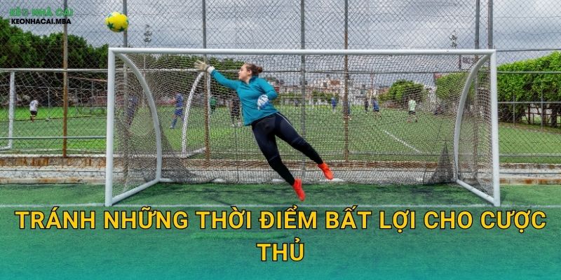 Tránh những thời điểm bất lợi cho cược thủ