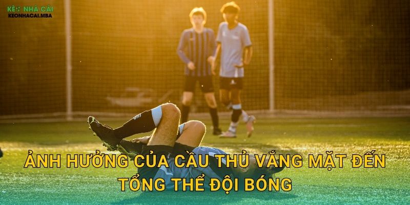 Ảnh hưởng của cầu thủ vắng mặt đến tổng thể đội bóng