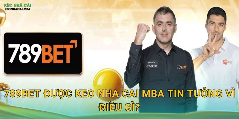 789Bet được Keo nha cai MBA tin tưởng vì điều gì?