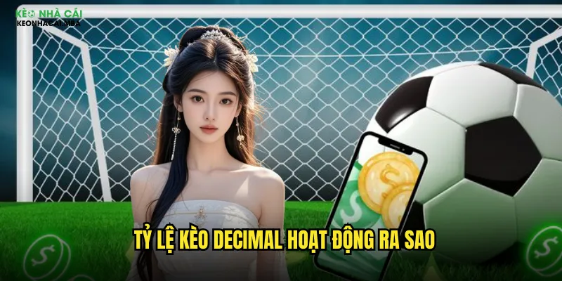 Tỷ Lệ Kèo Decimal Keonhacai - Cách Đọc Kèo Thập Phân Nhanh Nhất 2 Tỷ lệ kèo decimal hoạt động ra sao