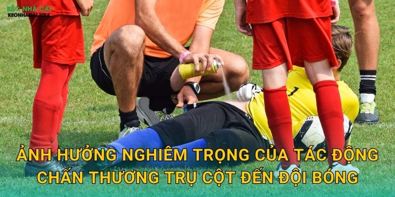 Ảnh hưởng nghiêm trọng của tác động chấn thương trụ cột đến đội bóng