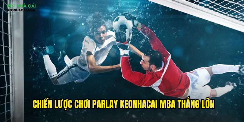 Parlay Keonhacai Mba - Nghệ Thuật Cược Tích Lũy Đỉnh Cao 3 Chiến lược chơi parlay keonhacai mba thắng lớn