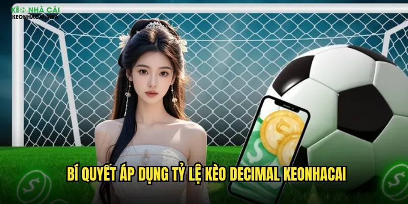 Tỷ Lệ Kèo Decimal Keonhacai - Cách Đọc Kèo Thập Phân Nhanh Nhất 3 Bí quyết áp dụng tỷ lệ kèo decimal keonhacai