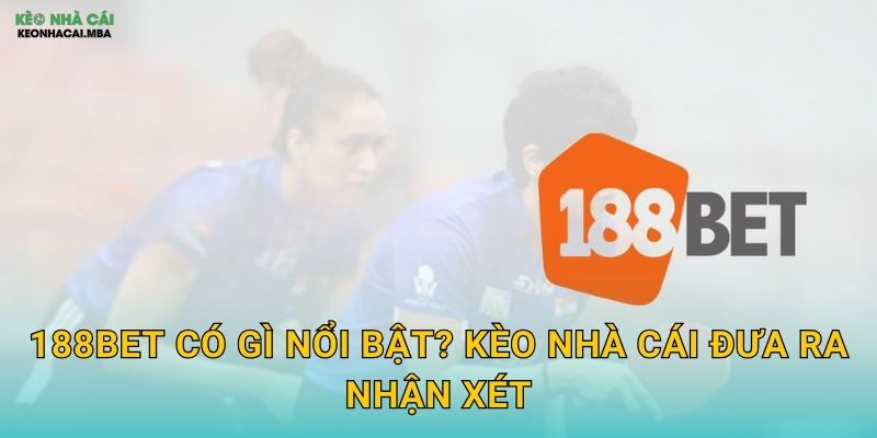 188BET Có Gì Nổi Bật? Kèo Nhà Cái Đưa Ra Nhận Xét