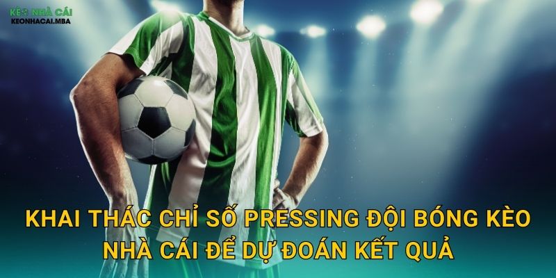 Chỉ Số Pressing Đội Bóng - Đo Lường Cường Độ Chiến Thuật Với Kèo Nhà Cái 3 Khai thác chỉ số pressing đội bóng kèo nhà cái để dự đoán kết quả