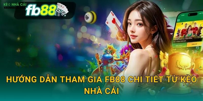 FB88 - Địa Chỉ Cá Cược Uy Tín Được Kèo Nhà Cái Tin Tưởng 3 Hướng Dẫn Tham Gia FB88 Chi Tiết Từ Kèo Nhà Cái