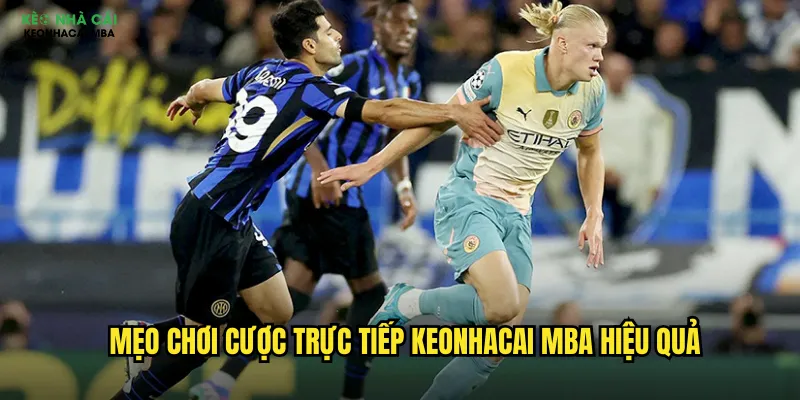 Mẹo chơi cược trực tiếp keonhacai mba hiệu quả