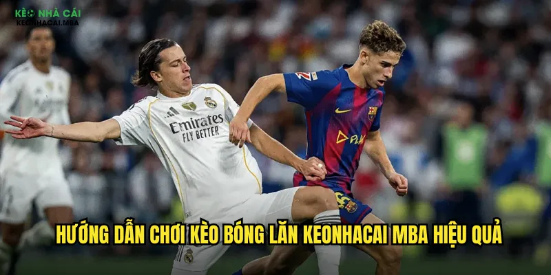 Hướng dẫn chơi kèo bóng lăn keonhacai mba hiệu quả