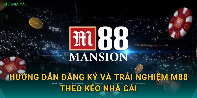 Hướng Dẫn Đăng Ký Và Trải Nghiệm M88 Theo Kèo Nhà Cái
