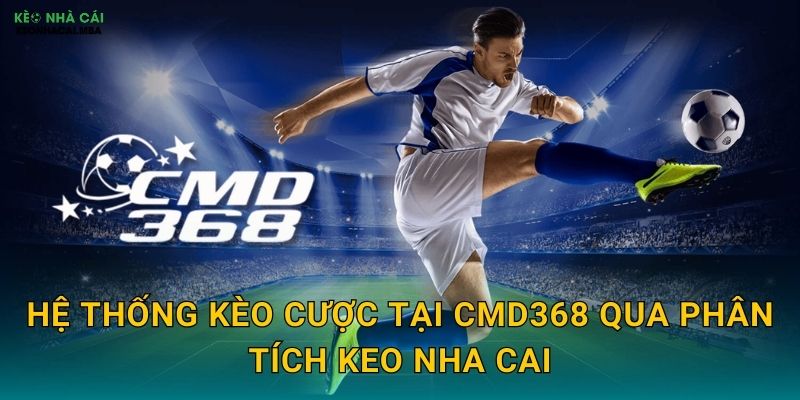 CMD368 - Chuyên Gia Cá Độ Bóng Đá Được Keo Nha Cai Tín Nhiệm 3 Hệ Thống Kèo Cược Tại CMD368 Qua Phân Tích Keo Nha Cai