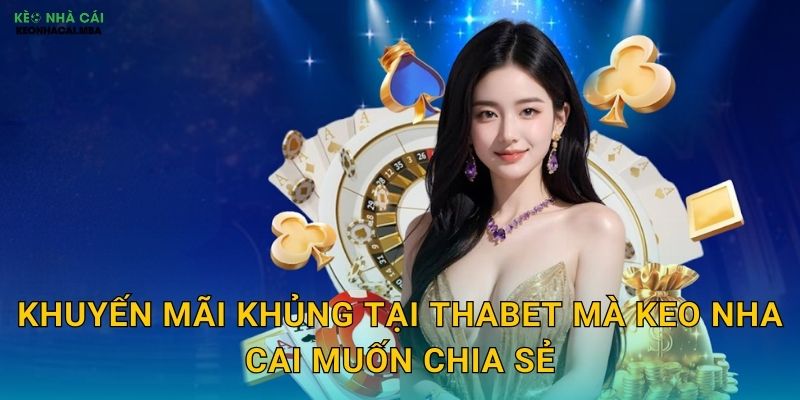 Khuyến Mãi Khủng Tại Thabet Mà Keo Nha Cai Muốn Chia Sẻ