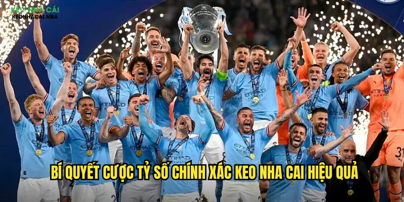 Cược Tỷ Số Chính Xác Keo Nha Cai - Thách Thức Với Phần Thưởng Khủng 3 Bí quyết cược tỷ số chính xác keo nha cai hiệu quả