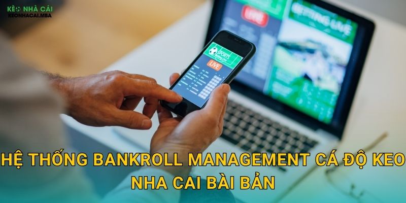 Bankroll Management Cá Độ - Kỷ Luật Tài Chính Của Cược Thủ Chuyên Nghiệp Keo Nha Cai 3 Hệ thống bankroll management cá độ keo nha cai bài bản